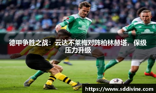 德甲争胜之战：云达不莱梅对阵柏林赫塔，保级压力升级