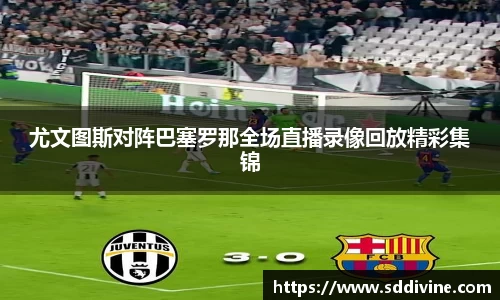 尤文图斯对阵巴塞罗那全场直播录像回放精彩集锦