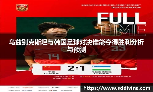 乌兹别克斯坦与韩国足球对决谁能夺得胜利分析与预测