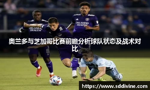 奥兰多与芝加哥比赛前瞻分析球队状态及战术对比